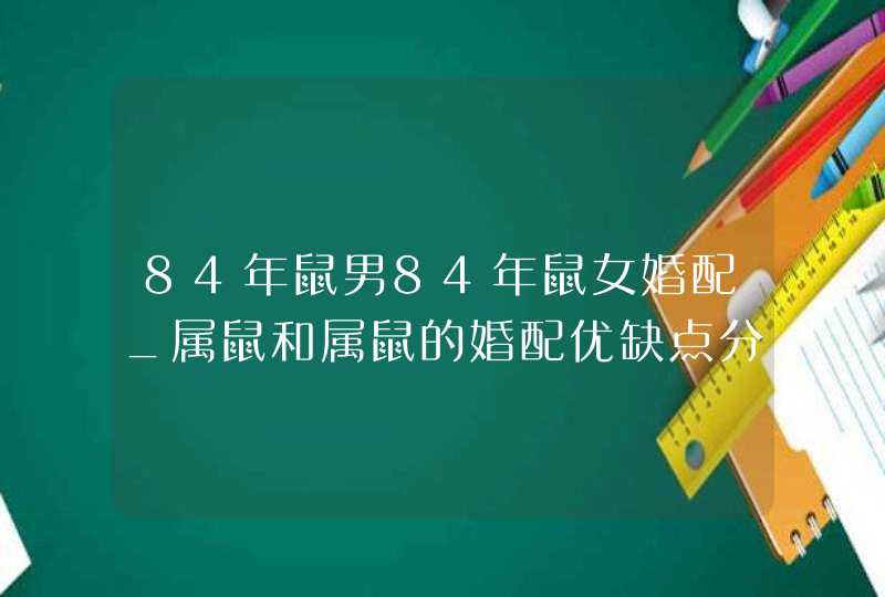 84年鼠男84年鼠女婚配_属鼠和属鼠的婚配优缺点分析,第1张