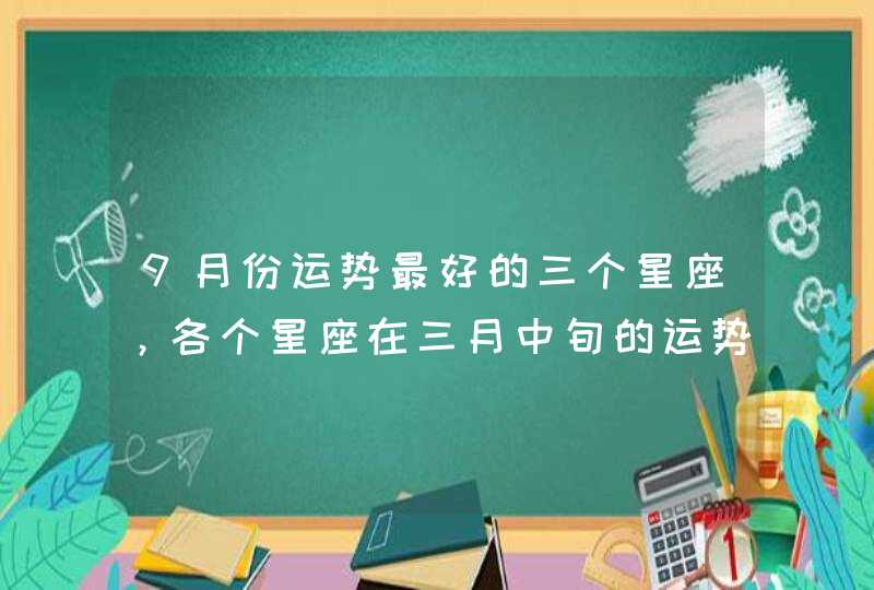 9月份运势最好的三个星座，各个星座在三月中旬的运势都怎样？,第1张