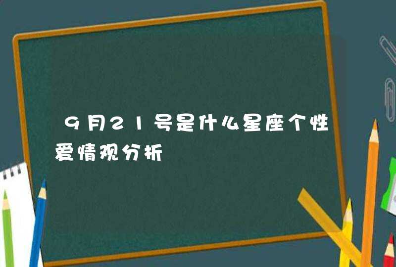 9月21号是什么星座个性爱情观分析,第1张