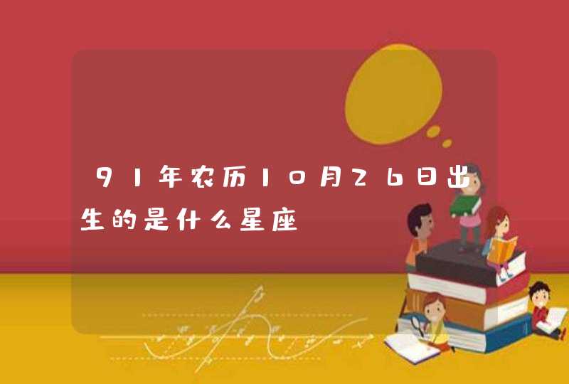 91年农历10月26日出生的是什么星座？,第1张