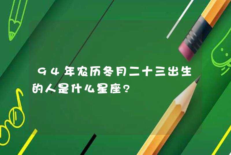 94年农历冬月二十三出生的人是什么星座?,第1张