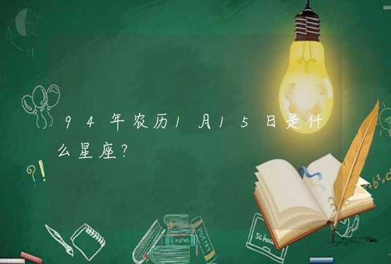 94年农历1月15日是什么星座?,第1张