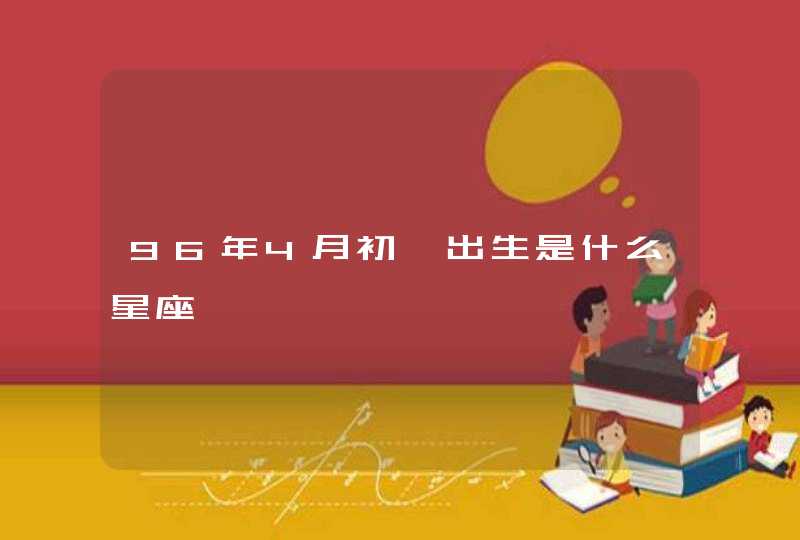 96年4月初一出生是什么星座,第1张