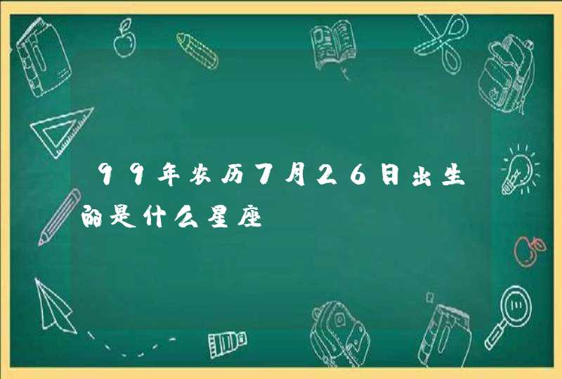 99年农历7月26日出生的是什么星座？,第1张