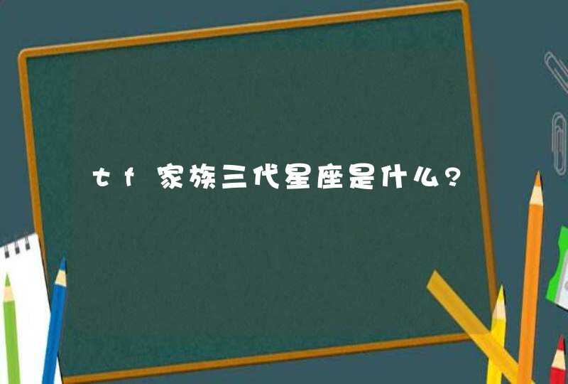 tf家族三代星座是什么?,第1张